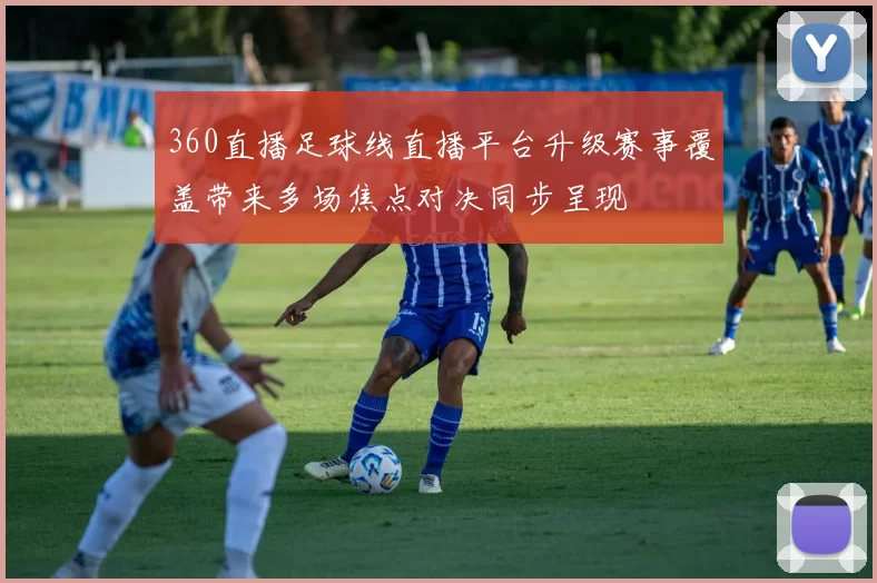 360直播足球线直播平台升级赛事覆盖带来多场焦点对决同步呈现
