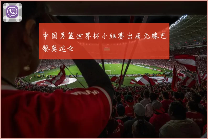 中国男篮世界杯小组赛出局无缘巴黎奥运会