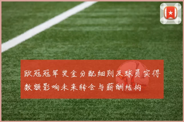 欧冠冠军奖金分配细则及球员实得数额影响未来转会与薪酬结构