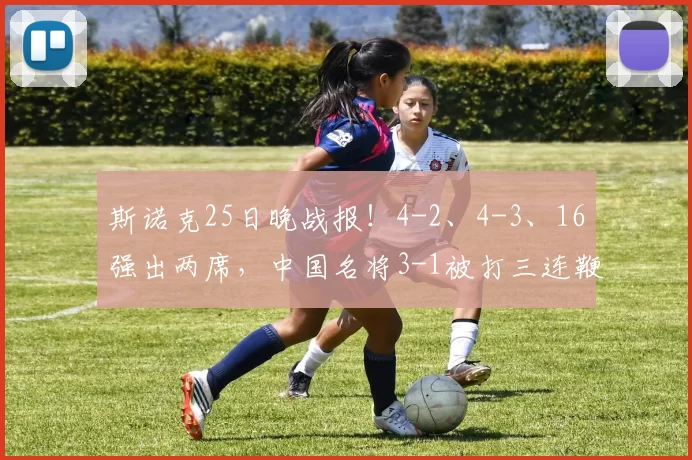 斯诺克25日晚战报!4-2、4-3、16强出两席,中国名将3-1被打三连鞭逆转