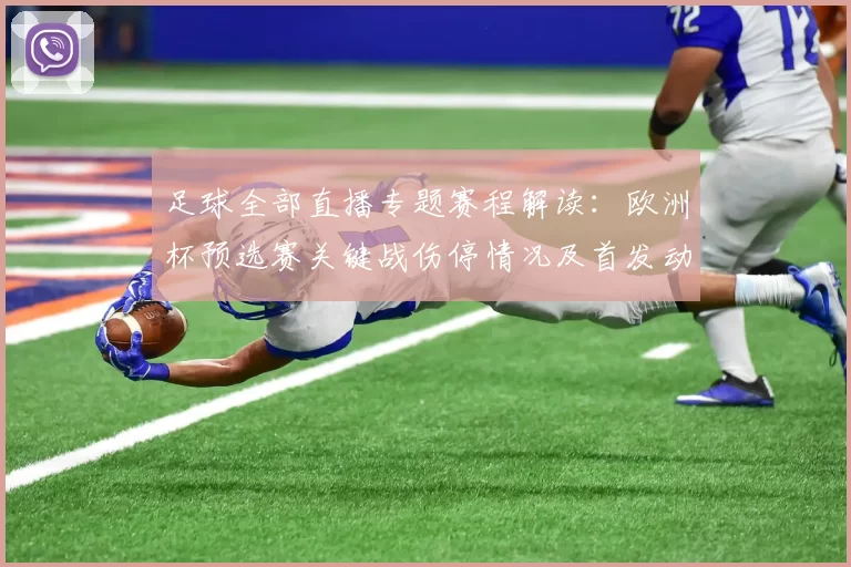 足球全部直播专题赛程解读：欧洲杯预选赛关键战伤停情况及首发动态更新