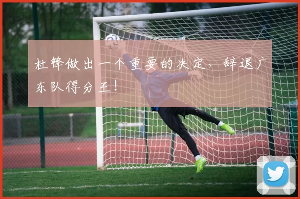 杜锋做出一个重要的决定，辞退广东队得分王！
