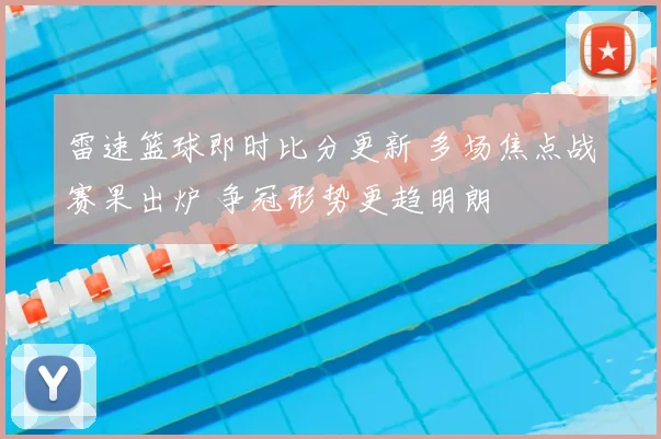 雷速篮球即时比分更新 多场焦点战赛果出炉 争冠形势更趋明朗