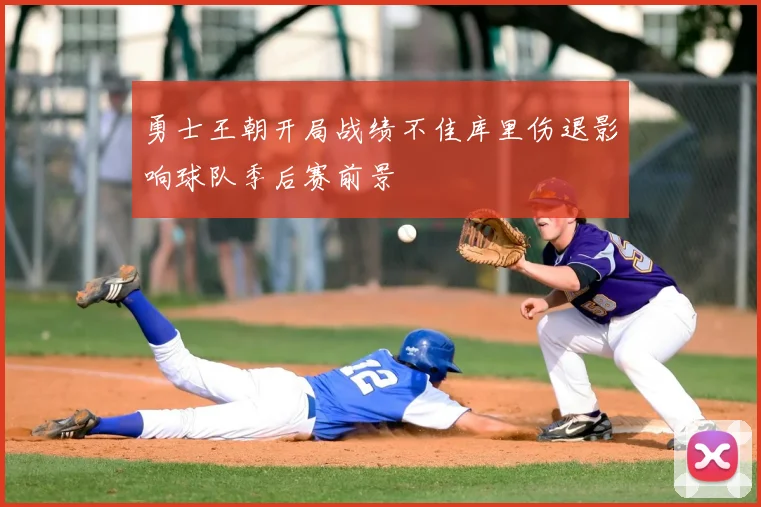 勇士王朝开局战绩不佳库里伤退影响球队季后赛前景