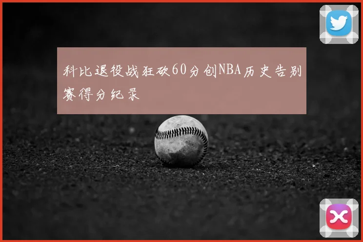 科比退役战狂砍60分创NBA历史告别赛得分纪录