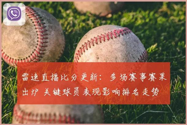 雷速直播比分更新：多场赛事赛果出炉 关键球员表现影响排名走势