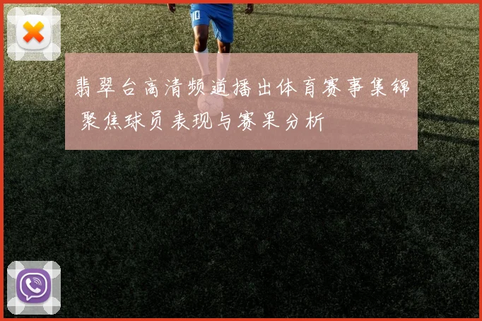 翡翠台高清频道播出体育赛事集锦 聚焦球员表现与赛果分析